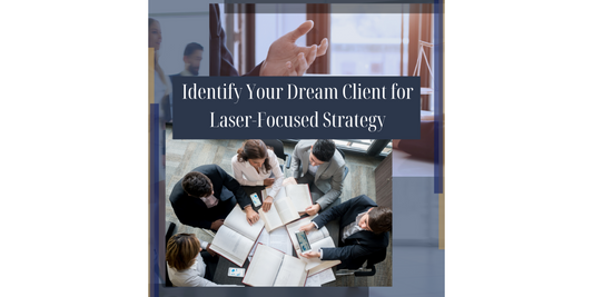 Part 6: Identifying Your Dream Client for a Laser-Focused Strategy