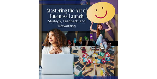 Part 8: Mastering the Art of Business Launch: Strategy, Feedback, and Networking
